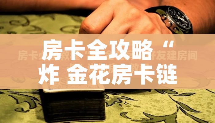 房卡全攻略“炸 金花房卡链接如何买”房卡使用教程