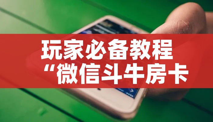 玩家必备教程“微信斗牛房卡大概多少钱一张”房卡使用教程 玩家必备教程“微信斗牛房卡大概多少钱一张”房卡使用教程