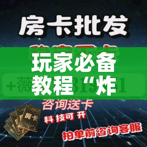 玩家必备教程“炸 金花房卡代理步骤”房卡链接获取 玩家必备教程“炸 金花房卡代理步骤”房卡链接获取