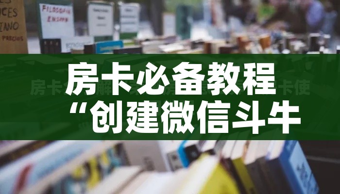 房卡必备教程“创建微信斗牛链接房卡怎么弄”详细房卡怎么购买教程 房卡必备教程“创建微信斗牛链接房卡怎么弄”详细房卡怎么购买教程