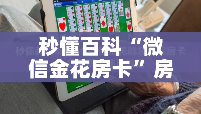一分钟了解“微信群房卡金花怎么弄”房卡获取方式 一分钟了解“微信群房卡金花怎么弄”房卡获取方式