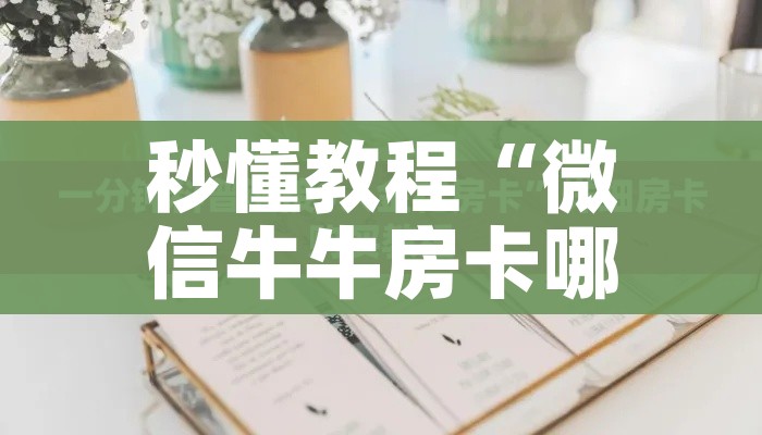 秒懂教程“微信牛牛房卡哪里买的”详细房卡使用教程 秒懂教程“微信牛牛房卡哪里买的”详细房卡使用教程