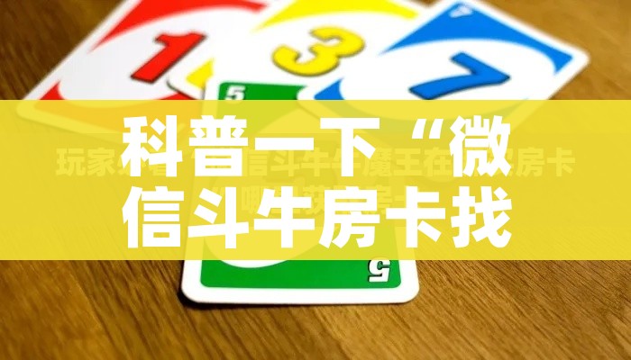 科普一下“微信斗牛房卡找谁买”轻松获取房卡全渠道 科普一下“微信斗牛房卡找谁买”轻松获取房卡全渠道
