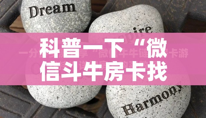 科普一下“微信斗牛房卡找谁买”房卡链接获取 科普一下“微信斗牛房卡找谁买”房卡链接获取
