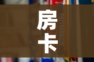 房卡全攻略“炸 金花房卡在哪里购买”链接房卡在哪里获取 房卡全攻略“炸 金花房卡在哪里购买”链接房卡在哪里获取